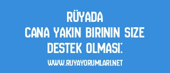 Rüyada Cana Yakın Birinin Size Destek Olması: