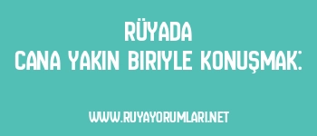 Rüyada Cana Yakın Biriyle Konuşmak: