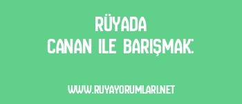 Rüyada Canan ile Barışmak: