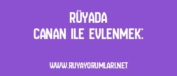 Rüyada Canan ile Evlenmek: