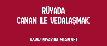 Rüyada Canan ile Vedalaşmak:
