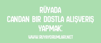 Rüyada Candan Bir Dostla Alışveriş Yapmak: