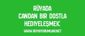 Rüyada Candan Bir Dostla Hediyeleşmek: