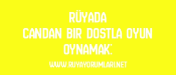 Rüyada Candan Bir Dostla Oyun Oynamak: