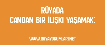 Rüyada Candan Bir İlişki Yaşamak:
