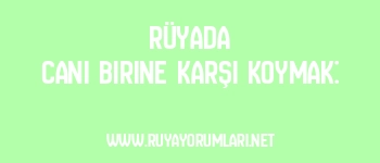 Rüyada Cani Birine Karşı Koymak: