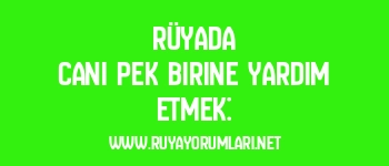 Rüyada Canı Pek Birine Yardım Etmek: