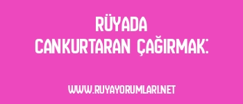 Rüyada Cankurtaran Çağırmak: