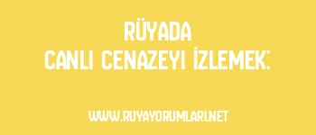 Rüyada Canlı Cenazeyi İzlemek:
