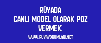 Rüyada Canlı Model Olarak Poz Vermek: