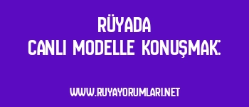 Rüyada Canlı Modelle Konuşmak: