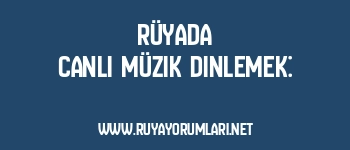 Rüyada Canlı Müzik Dinlemek: