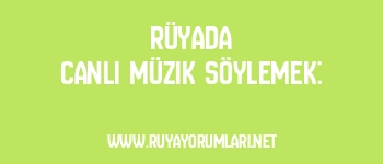 Rüyada Canlı Müzik Söylemek: