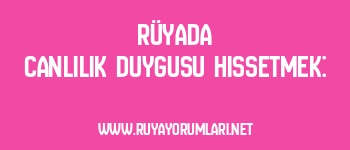 Rüyada Canlılık Duygusu Hissetmek: