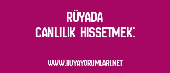 Rüyada Canlılık Hissetmek: