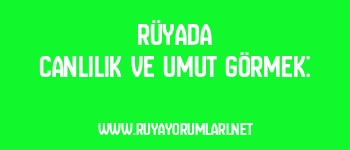 Rüyada Canlılık ve Umut Görmek: