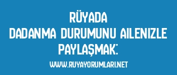 Rüyada Dadanma Durumunu Ailenizle Paylaşmak: