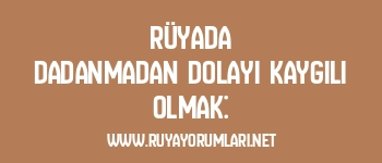 Rüyada Dadanmadan Dolayı Kaygılı Olmak: