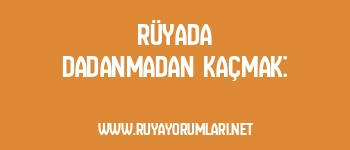 Rüyada Dadanmadan Kaçmak: