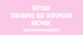 Rüyada Dadanmış Bir Durumdan Kaçmak: