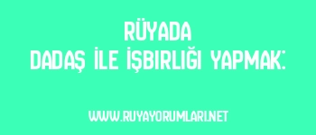 Rüyada Dadaş İle İşbirliği Yapmak: