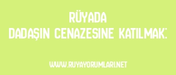 Rüyada Dadaşın Cenazesine Katılmak: