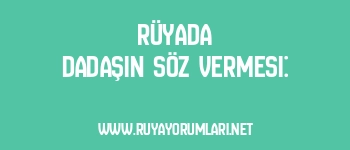 Rüyada Dadaşın Söz Vermesi: