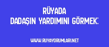 Rüyada Dadaşın Yardımını Görmek: