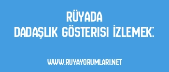 Rüyada Dadaşlık Gösterisi İzlemek: