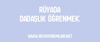 Rüyada Dadaşlık Öğrenmek: