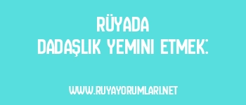Rüyada Dadaşlık Yemini Etmek: