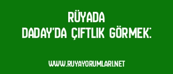 Rüyada Daday’da Çiftlik Görmek: