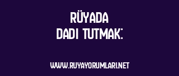 Rüyada Dadı Tutmak: