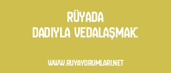 Rüyada Dadıyla Vedalaşmak: