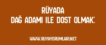 Rüyada Dağ Adamı ile Dost Olmak: