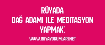 Rüyada Dağ Adamı ile Meditasyon Yapmak:
