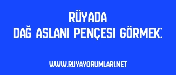 Rüyada Dağ Aslanı Pençesi Görmek: