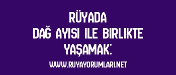 Rüyada Dağ Ayısı ile Birlikte Yaşamak: