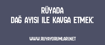 Rüyada Dağ Ayısı ile Kavga Etmek: