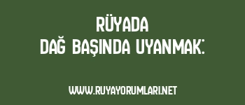 Rüyada Dağ Başında Uyanmak: