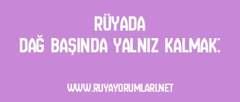 Rüyada Dağ Başında Yalnız Kalmak: