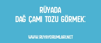 Rüyada Dağ Çamı Tozu Görmek: