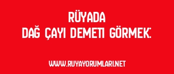 Rüyada Dağ Çayı Demeti Görmek: