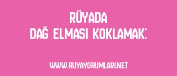 Rüyada Dağ Elması Koklamak: