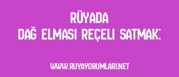 Rüyada Dağ Elması Reçeli Satmak: