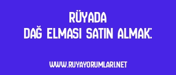 Rüyada Dağ Elması Satın Almak: