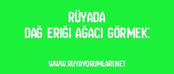 Rüyada Dağ Eriği Ağacı Görmek:
