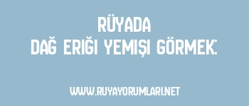 Rüyada Dağ Eriği Yemişi Görmek: