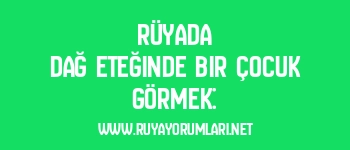 Rüyada Dağ Eteğinde Bir Çocuk Görmek:
