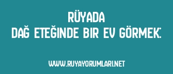 Rüyada Dağ Eteğinde Bir Ev Görmek: